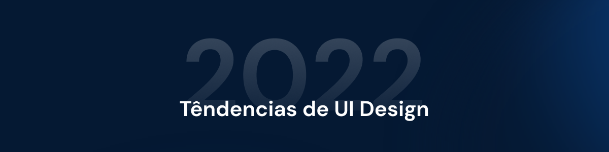 10 tendências de UI Design para 2022