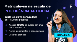 Banner da Escola de Inteligência Artificial (IA): Matricula-se na escola de Inteligência Artificial (IA). Junte-se a uma comunidade de mais de 500 mil estudantes. Na Alura você tem acesso a todos os cursos em uma única assinatura; tem novos lançamentos a cada semana; desafios práticos. Clique e saiba mais!