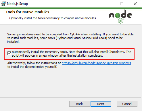 Tela da janela do instalador do Node, com um fundo branco e texto em preto. Na parte superior da janela temos uma linha com fundo em tom mais claro e, ao lado esquerdo, o texto em inglês “Tools for Native Modules” em negrito, seguido do texto: “Optionally install the tools necessary to compile native modules”. À frente, do lado direito, está o logotipo do Node.js. Abaixo, uma linha horizontal, seguida do texto “Some npm modules need to be compiled from C/C++ when installing. If you want to be able to install such modules, some tools (Python and Visual Studio Build Tools) need to be installed”. Abaixo, cercada por um retângulo vermelho, há uma checkbox selecionada com o texto: “Automatically install the necessary tools. Note that this will also install Chocolatey. The script will pop-up in a new window after the installation completes”. Na posição subsequente, encontra-se o texto “Alternatively, follow the instructions at https://github.com/nodejs/node-gyp#on-windows to install the dependencies yourself”. Em seguida, outra linha horizontal que antecede os botões “Back”, “Next” e “Cancel”, dispostos horizontalmente.