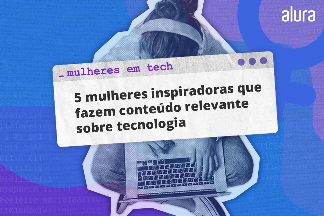 5 mulheres inspiradoras que fazem conteúdo relevante sobre tecnologia.