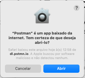 Imagem de alerta indicando que o Postman é um aplicativo baixado da internet e solicitando confirmação para fazer a abertura do mesmo. Abaixo temos as opções “cancelar”, à esquerda, e “Abrir” à direita.