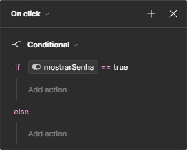 Janela de condicionais. No topo, está selecionada a opção “On click”. No corpo da janela, está selecionada a opção “Conditional”, e abaixo a condição “if” com a variável “mostrarSenha”, o operador igual representado por dois símbolos de igual, e o valor true.