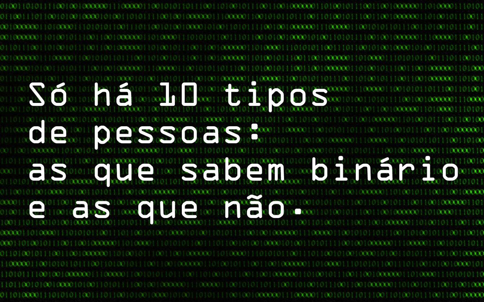 Frase com os dizeres “Só há 10 tipos de pessoas: as que sabem binário e as que não.”