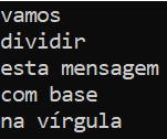 Recorte do console da aplicação exibindo a mensagem “vamos dividir esta mensagem com base na virgula”, com a quebra de linha após cada palavra.