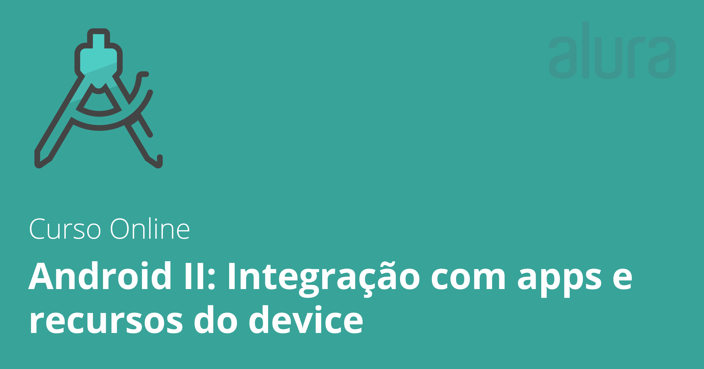 Até 38% OFF | Android II: Integração com apps e recursos do device | Alura