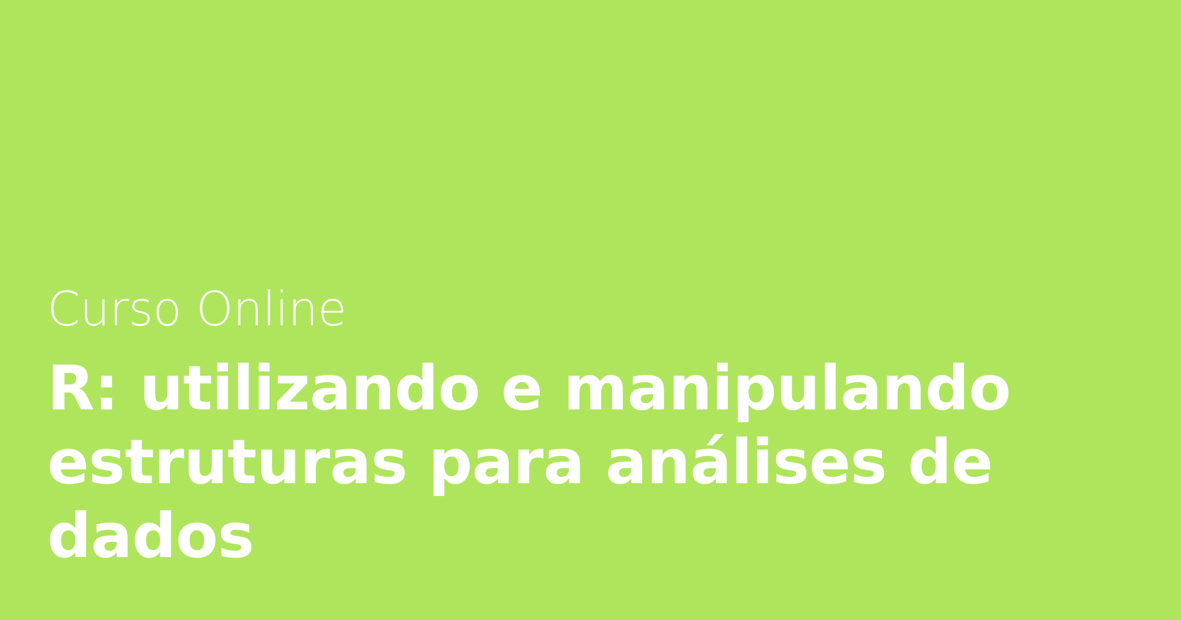 Curso Online R: utilizando e manipulando estruturas para análises de ...