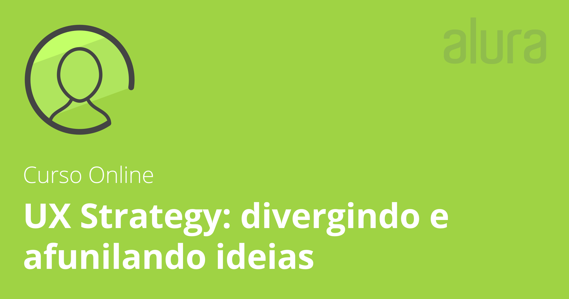 Projeto] Persona primária, UX Strategy: divergindo e afunilando ideias